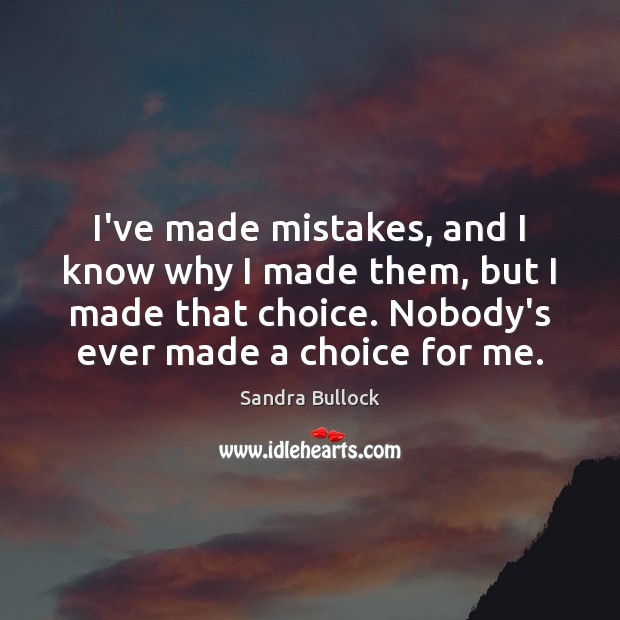 I’ve made mistakes, and I know why I made them, but I Sandra Bullock Picture Quote