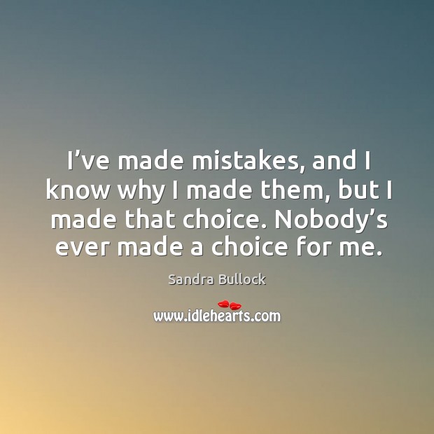 I’ve made mistakes, and I know why I made them, but I made that choice. Nobody’s ever made a choice for me. Image