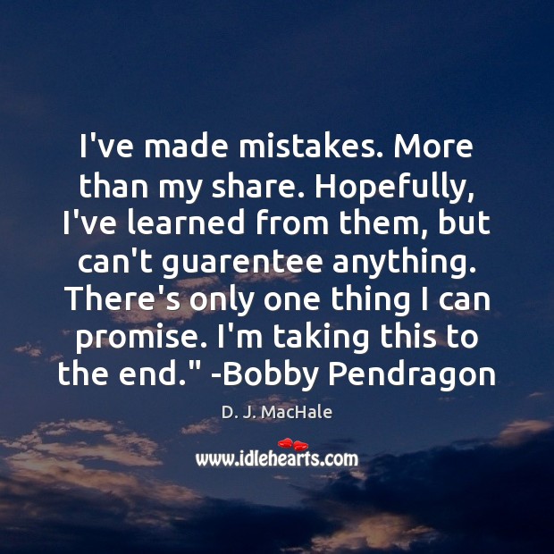 I’ve made mistakes. More than my share. Hopefully, I’ve learned from them, D. J. MacHale Picture Quote