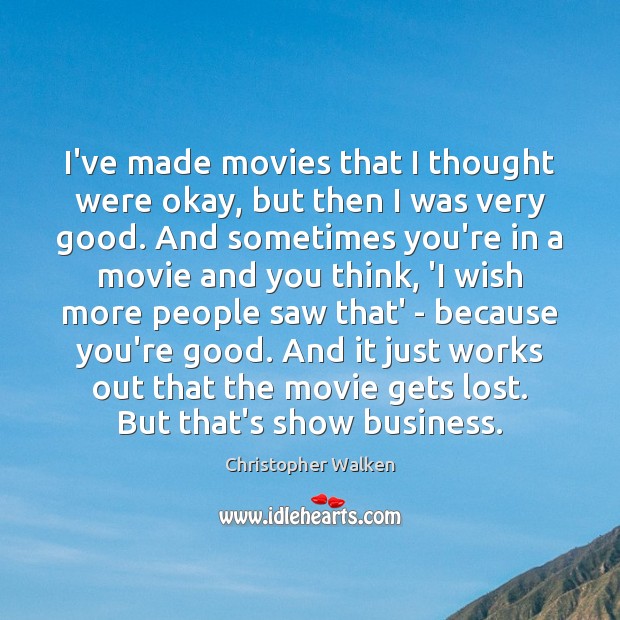 I’ve made movies that I thought were okay, but then I was Christopher Walken Picture Quote