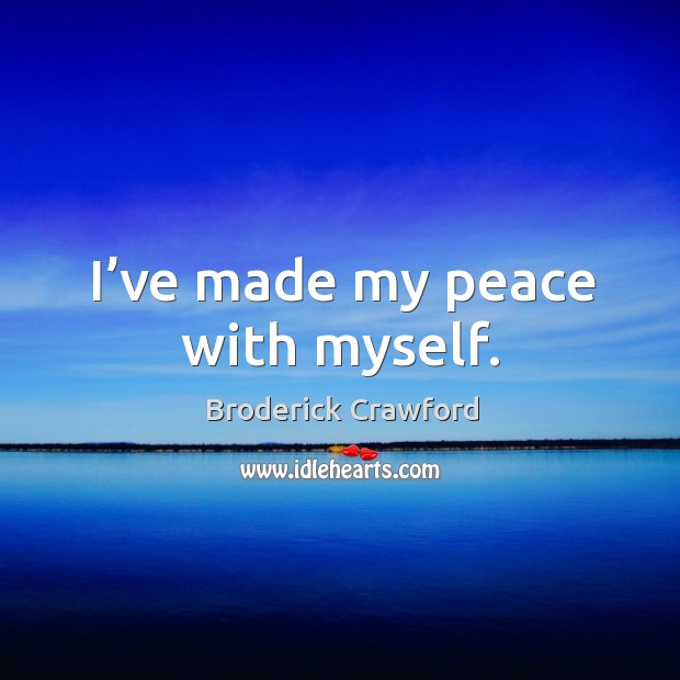 I’ve made my peace with myself. Broderick Crawford Picture Quote