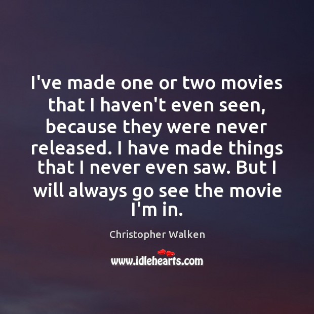 I’ve made one or two movies that I haven’t even seen, because Christopher Walken Picture Quote