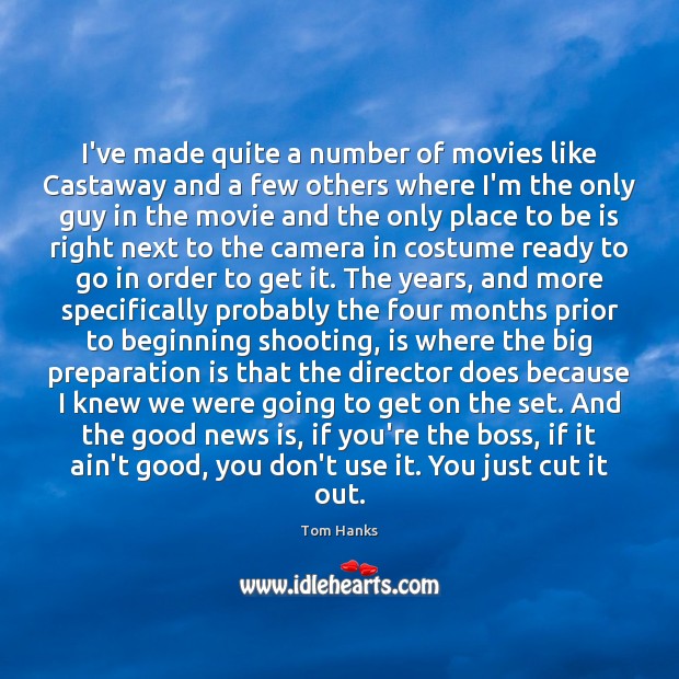 I’ve made quite a number of movies like Castaway and a few Tom Hanks Picture Quote