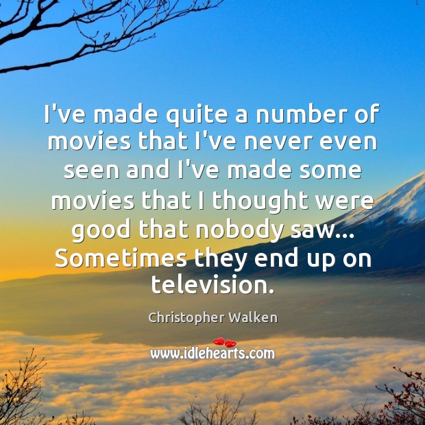 I’ve made quite a number of movies that I’ve never even seen Christopher Walken Picture Quote