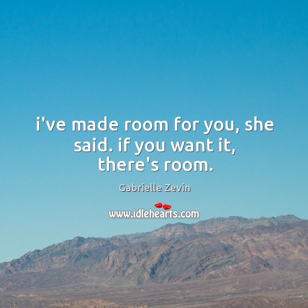I’ve made room for you, she said. if you want it, there’s room. Gabrielle Zevin Picture Quote