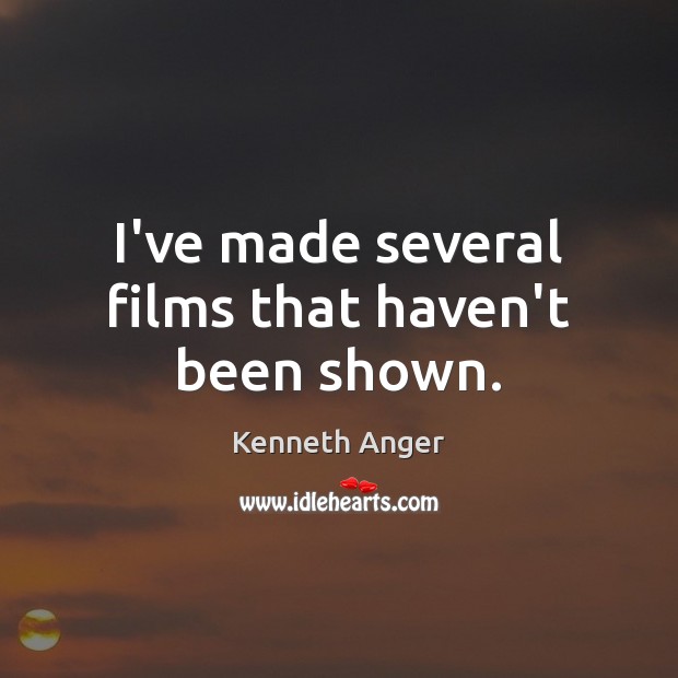 I’ve made several films that haven’t been shown. Kenneth Anger Picture Quote