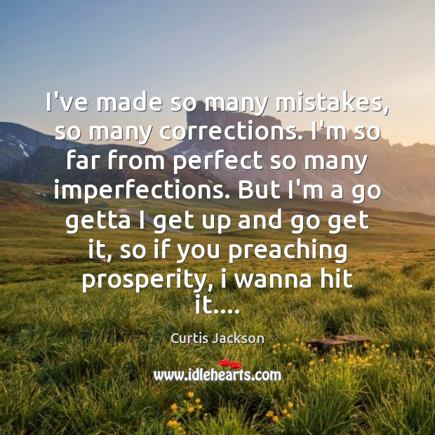 I’ve made so many mistakes, so many corrections. I’m so far from Curtis Jackson Picture Quote