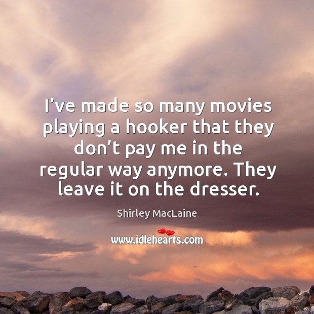I’ve made so many movies playing a hooker that they don’t pay me in the regular way anymore. Image