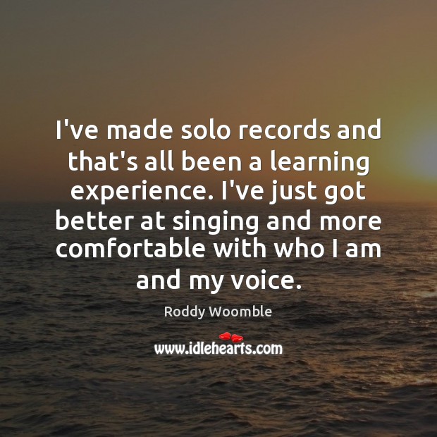 I’ve made solo records and that’s all been a learning experience. I’ve Roddy Woomble Picture Quote