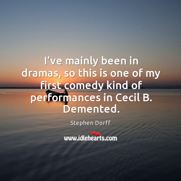 I’ve mainly been in dramas, so this is one of my first comedy kind of performances in cecil b. Demented. Stephen Dorff Picture Quote