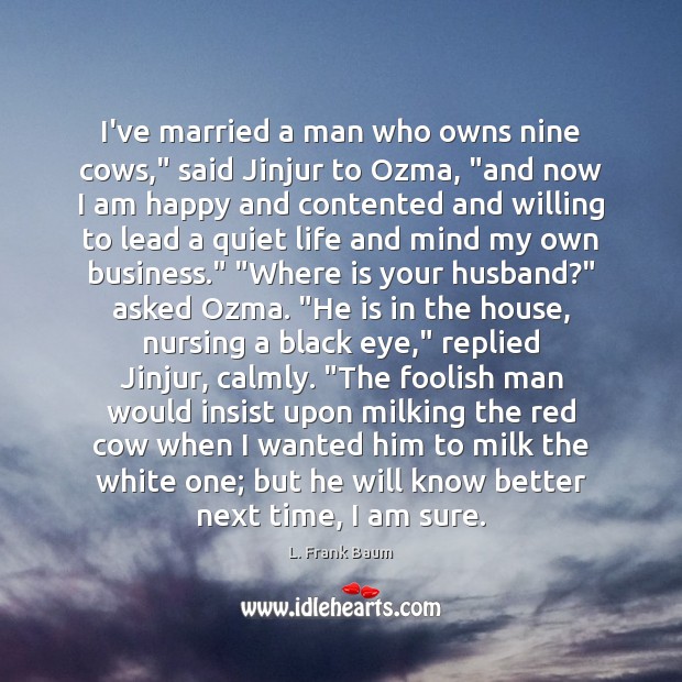I’ve married a man who owns nine cows,” said Jinjur to Ozma, “ L. Frank Baum Picture Quote