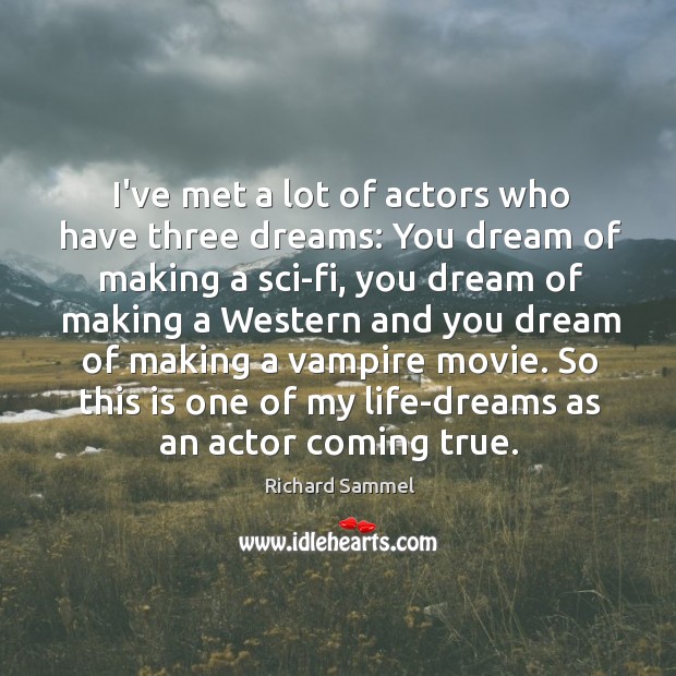 I’ve met a lot of actors who have three dreams: You dream Richard Sammel Picture Quote