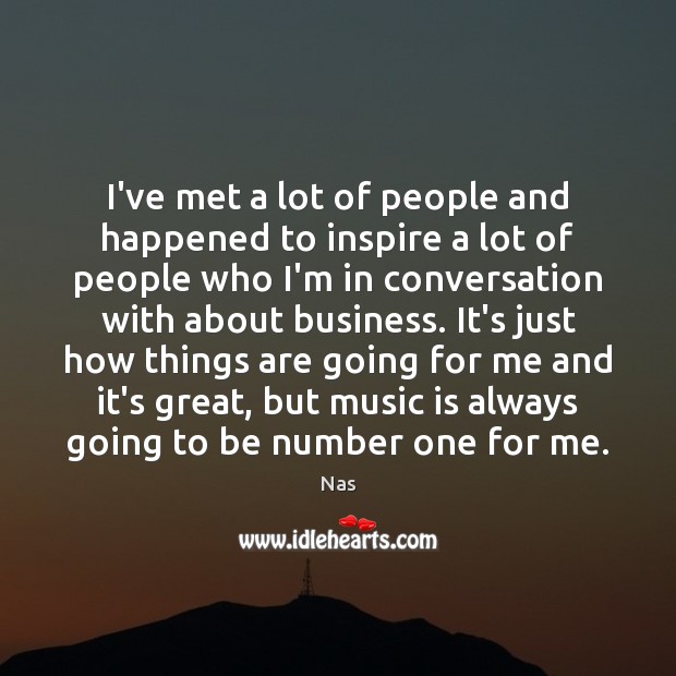 I’ve met a lot of people and happened to inspire a lot Image