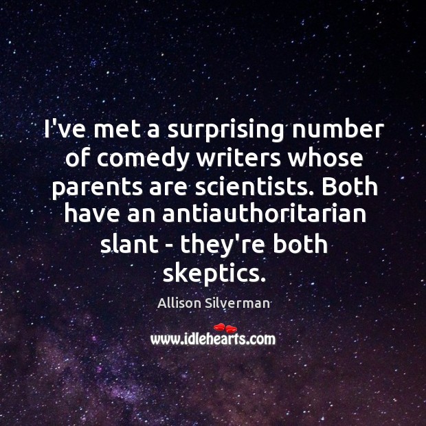 I’ve met a surprising number of comedy writers whose parents are scientists. Allison Silverman Picture Quote