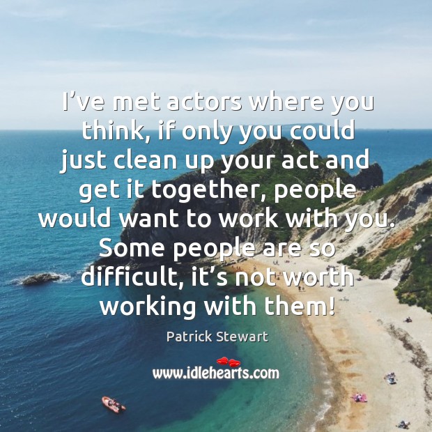 I’ve met actors where you think, if only you could just clean up your act and get it together Image