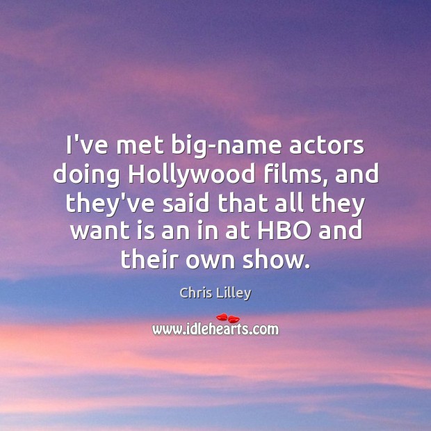 I’ve met big-name actors doing Hollywood films, and they’ve said that all Chris Lilley Picture Quote