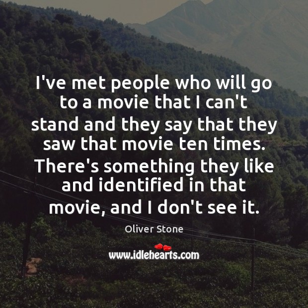 I’ve met people who will go to a movie that I can’t Oliver Stone Picture Quote