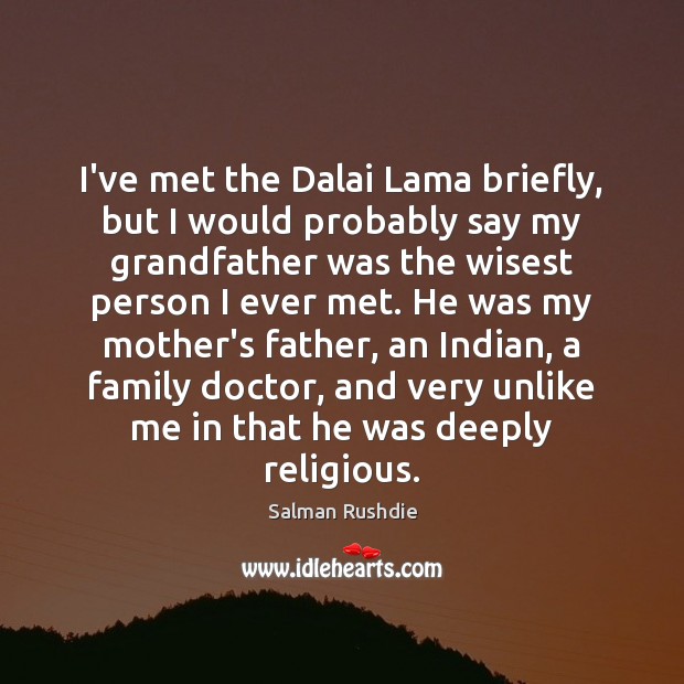 I’ve met the Dalai Lama briefly, but I would probably say my 