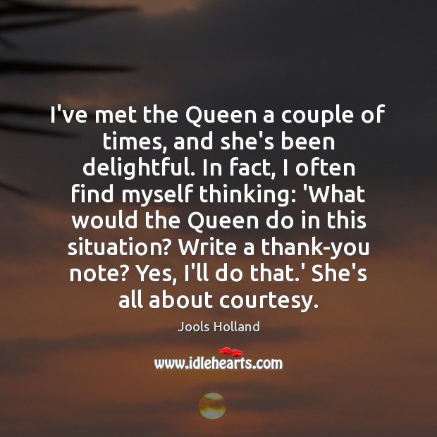 I’ve met the Queen a couple of times, and she’s been delightful. Jools Holland Picture Quote