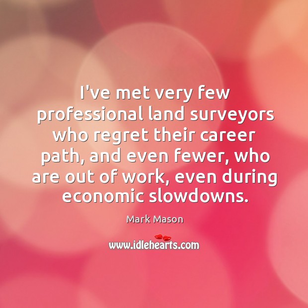 I’ve met very few professional land surveyors who regret their career path, Mark Mason Picture Quote