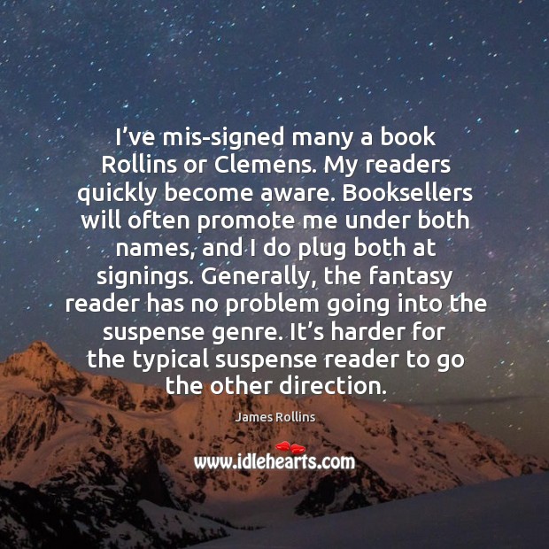 I’ve mis-signed many a book rollins or clemens. My readers quickly become aware. James Rollins Picture Quote