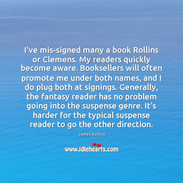 I’ve mis-signed many a book Rollins or Clemens. My readers quickly become James Rollins Picture Quote