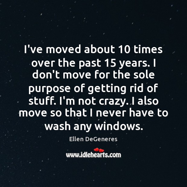 I’ve moved about 10 times over the past 15 years. I don’t move for Ellen DeGeneres Picture Quote