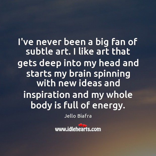 I’ve never been a big fan of subtle art. I like art Jello Biafra Picture Quote