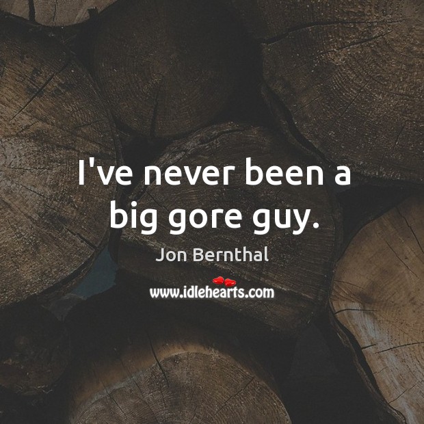 I’ve never been a big gore guy. Jon Bernthal Picture Quote