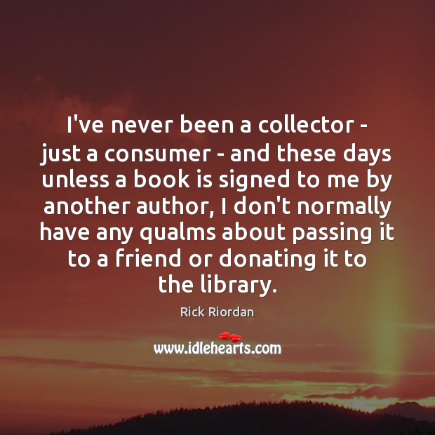 I’ve never been a collector – just a consumer – and these Books Quotes Image