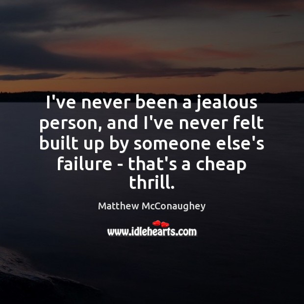 I’ve never been a jealous person, and I’ve never felt built up Matthew McConaughey Picture Quote
