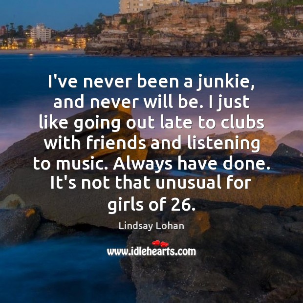 I’ve never been a junkie, and never will be. I just like Lindsay Lohan Picture Quote