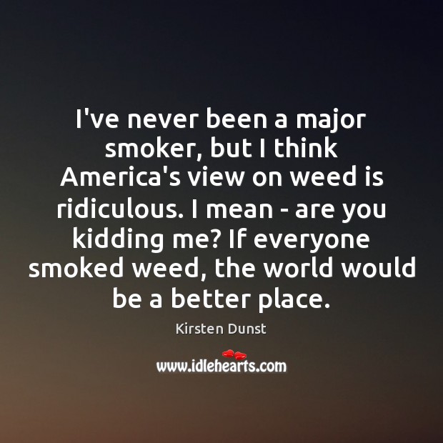 I’ve never been a major smoker, but I think America’s view on Kirsten Dunst Picture Quote