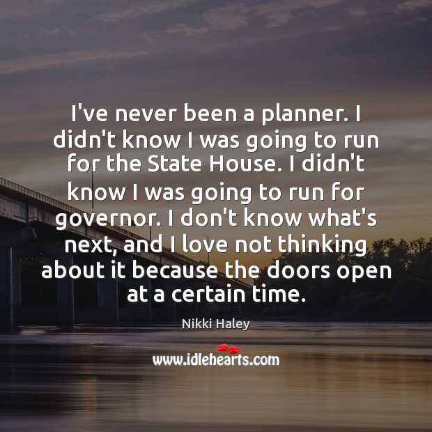I’ve never been a planner. I didn’t know I was going to Nikki Haley Picture Quote