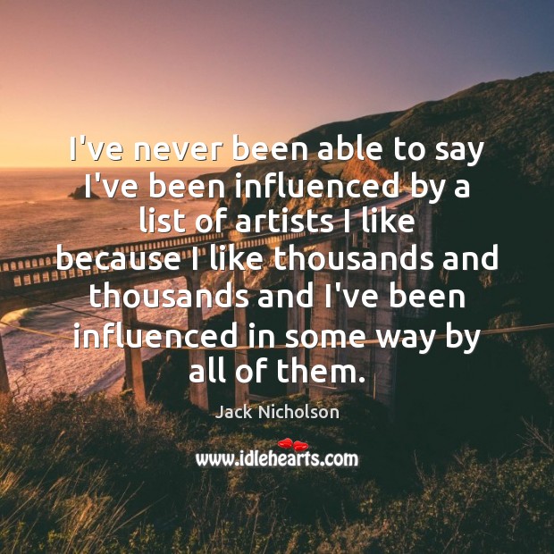 I’ve never been able to say I’ve been influenced by a list Jack Nicholson Picture Quote