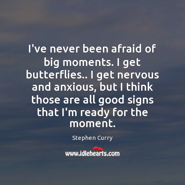 I’ve never been afraid of big moments. I get butterflies.. I get Stephen Curry Picture Quote