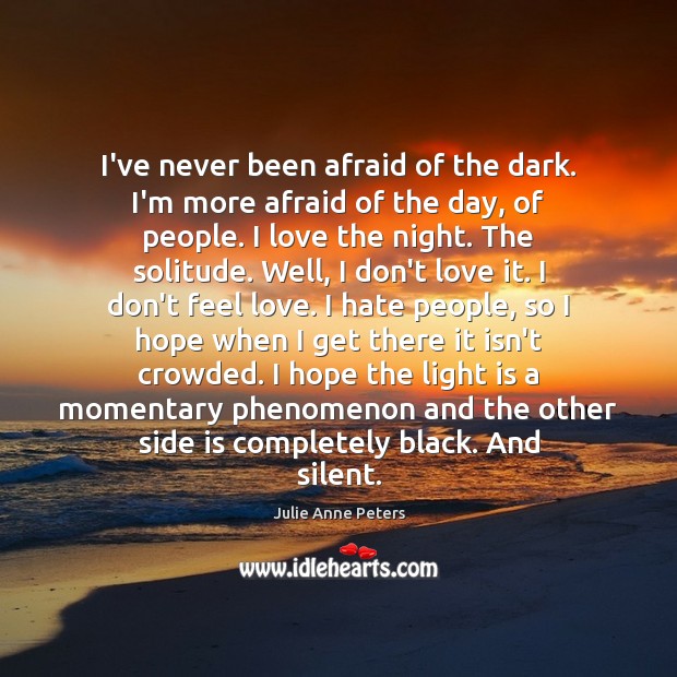 I’ve never been afraid of the dark. I’m more afraid of the Afraid Quotes Image