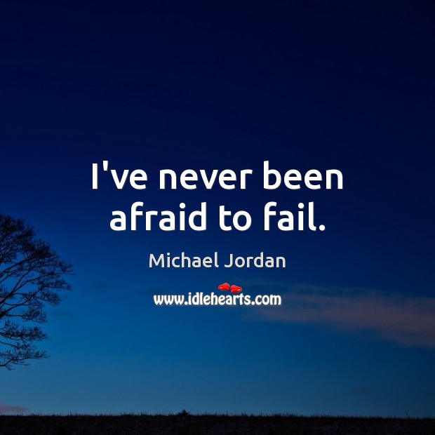 I’ve never been afraid to fail. Michael Jordan Picture Quote