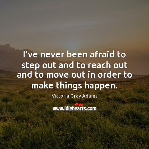 I’ve never been afraid to step out and to reach out and Victoria Gray Adams Picture Quote