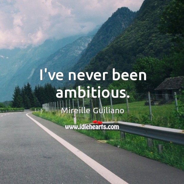 I’ve never been ambitious. Mireille Guiliano Picture Quote