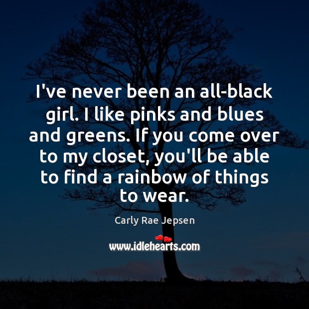 I’ve never been an all-black girl. I like pinks and blues and Carly Rae Jepsen Picture Quote