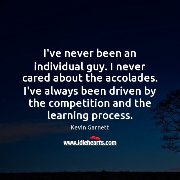 I’ve never been an individual guy. I never cared about the accolades. Kevin Garnett Picture Quote