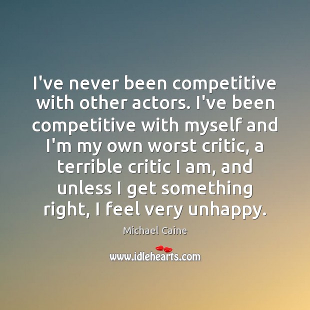 I’ve never been competitive with other actors. I’ve been competitive with myself Michael Caine Picture Quote