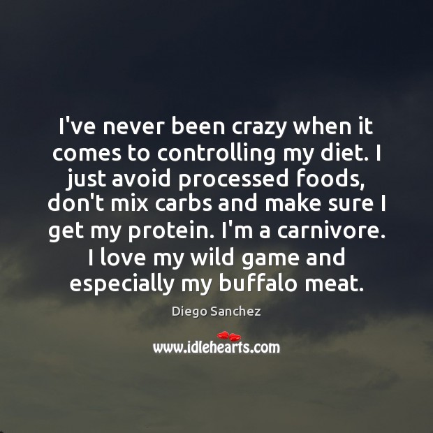 I’ve never been crazy when it comes to controlling my diet. I Diego Sanchez Picture Quote