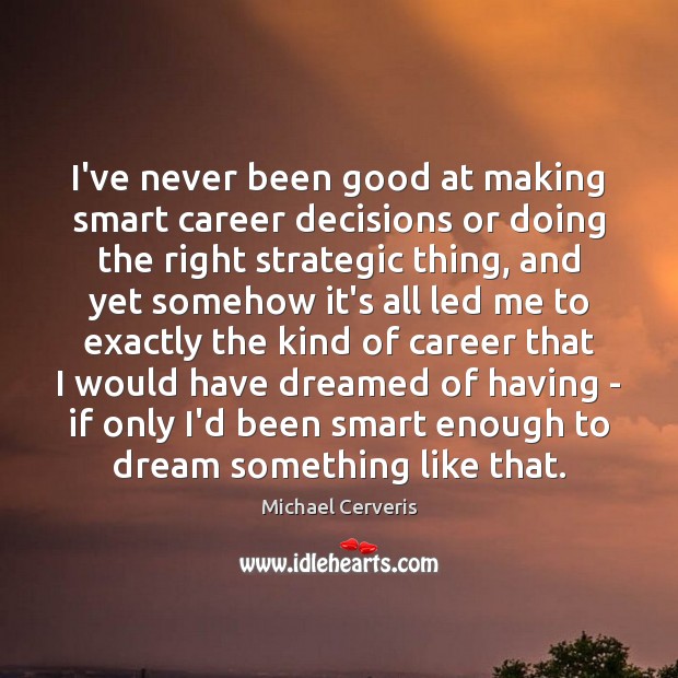 I’ve never been good at making smart career decisions or doing the Dream Quotes Image