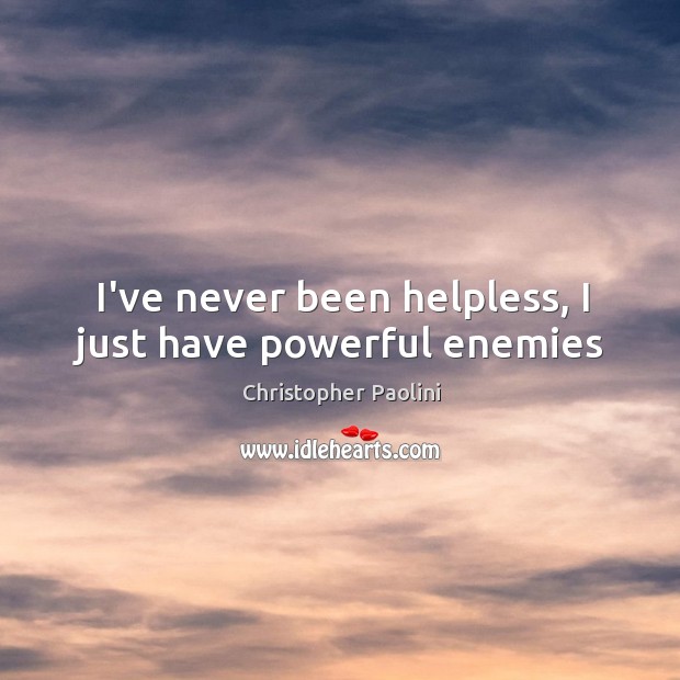 I’ve never been helpless, I just have powerful enemies Christopher Paolini Picture Quote