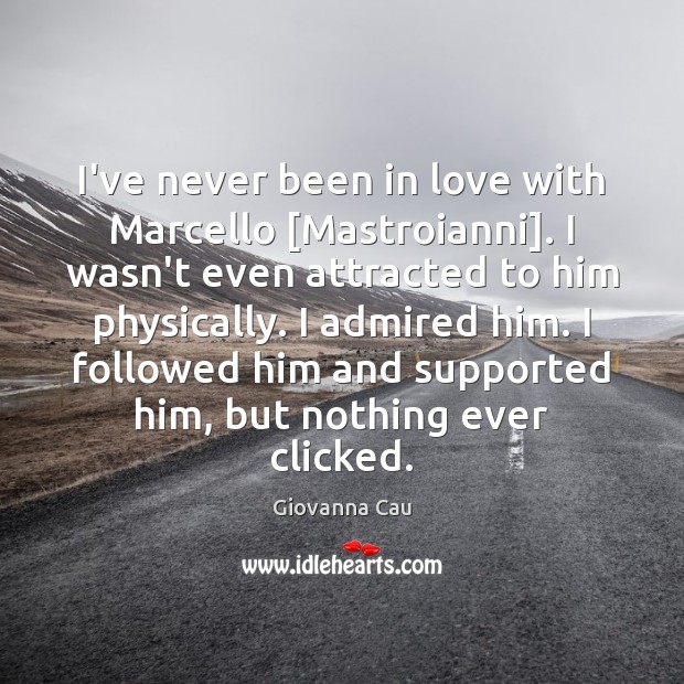 I’ve never been in love with Marcello [Mastroianni]. I wasn’t even attracted Giovanna Cau Picture Quote