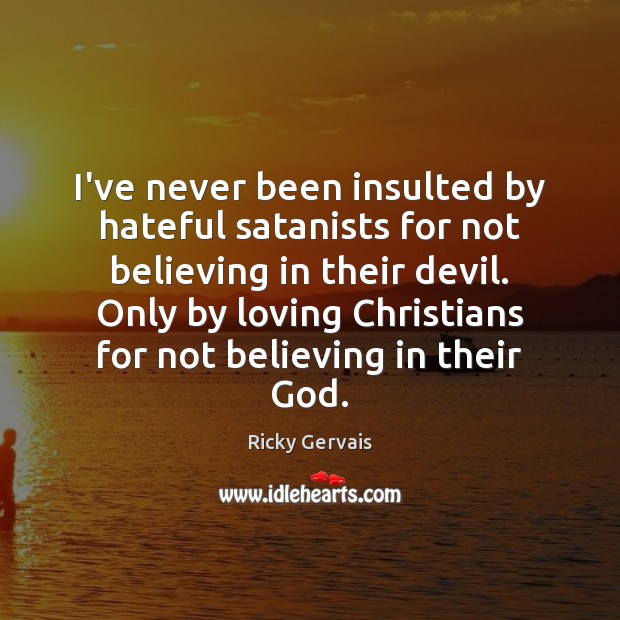 I’ve never been insulted by hateful satanists for not believing in their Ricky Gervais Picture Quote