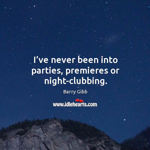 I’ve never been into parties, premieres or night-clubbing. Image