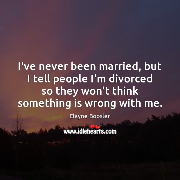 I’ve never been married, but I tell people I’m divorced so they Elayne Boosler Picture Quote